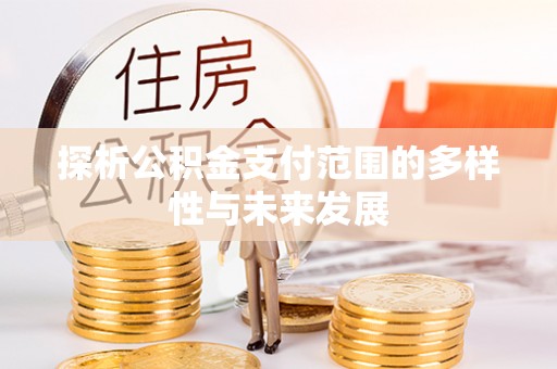 湾仔区探析公积金支付范围的多样性与未来发展