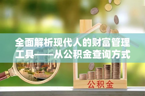 湾仔区全面解析现代人的财富管理工具——从公积金查询方式到投资规划