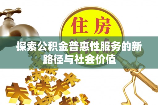 湾仔区探索公积金普惠性服务的新路径与社会价值