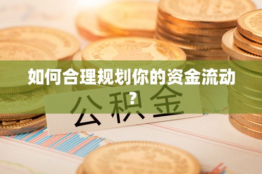 湾仔区如何合理规划你的资金流动？