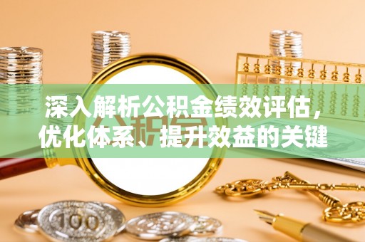 湾仔区深入解析公积金绩效评估，优化体系、提升效益的关键路径